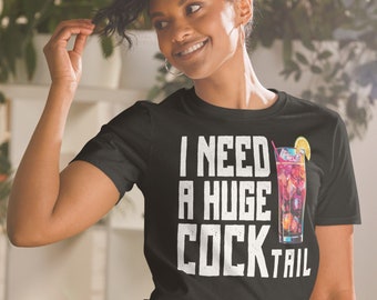 I Need A Huge COCKtail Shirt, Funny Bartender Shirt, Drinking Gift, Adult Gift, Alcoholic Unisex T-Shirt