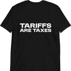 May include: Black t-shirt with white text that reads "Tariffs Are Taxes".