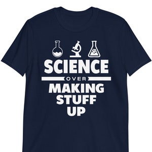 Science Over Making Stuff Up, I'm With Science Shirt, Pro-Science T-Shirt, Science is Real, Gift for Scientists, Progressive T-Shirt