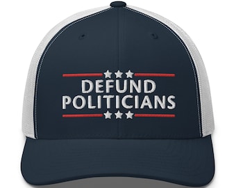 Defund Politicians Trucker Hat, Anti-Government Hat, Politics Hat, Political Hat, Embroidered Ball Cap