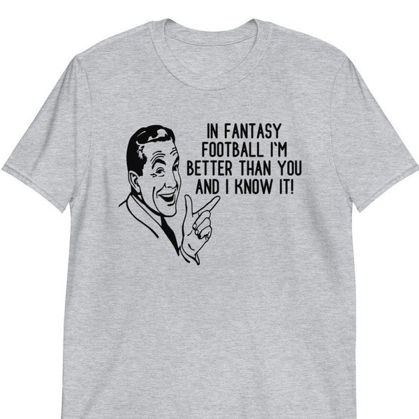 Funny Fantasy Football Smack Talk I'm Better Than You And I Know It Gift T-Shirt