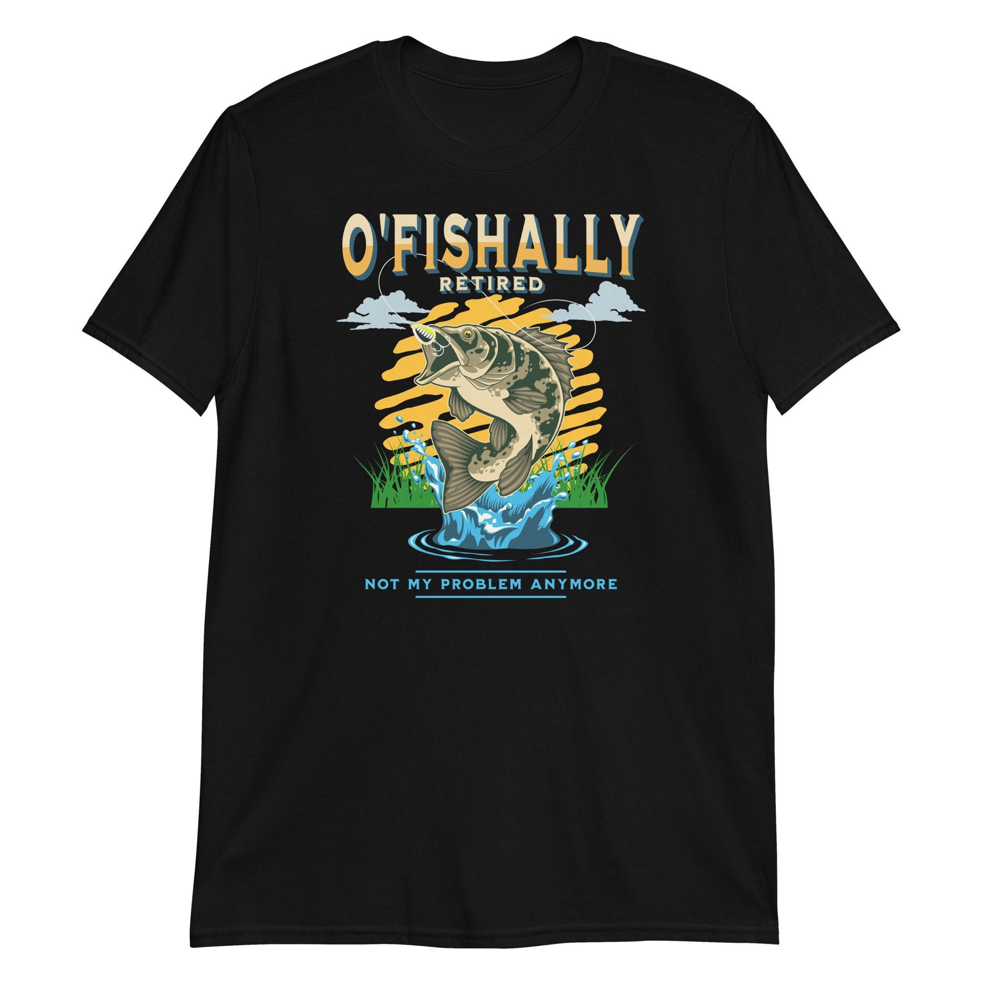 O Fishally Retired Shirt, O-fish-ally Retired, Not My