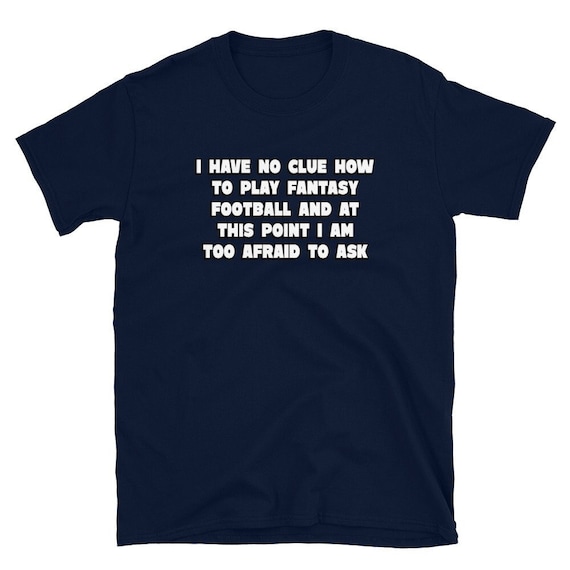 Funny Fantasy Football Shirt, I Have No Clue How to Play Funny Fantasy Football Shirt, I Have No Clue How to Play