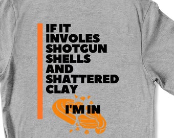 If it Involves Shotgun Shells and Shattered Clay I&#39;m IN Sporting Clay Pigeon / Trapshooting / Skeet Shooting T-shirt / Hoodie/ Long Sleeve