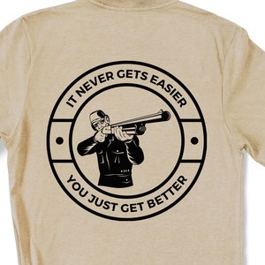 It Never Gets Easier You Just Get Better Sporting Clay Pigeon / Trapshooting / Skeet Shooting Shotgun T-shirt / Hoodie / Long Sleeve Tee