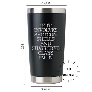 Tumbler Laser ENGRAVED  If it Involves Shotgun Shells and Scattered Clay I&#39;m In | Insulated 20 oz | Trap | Clay | Skeet shooting Competition