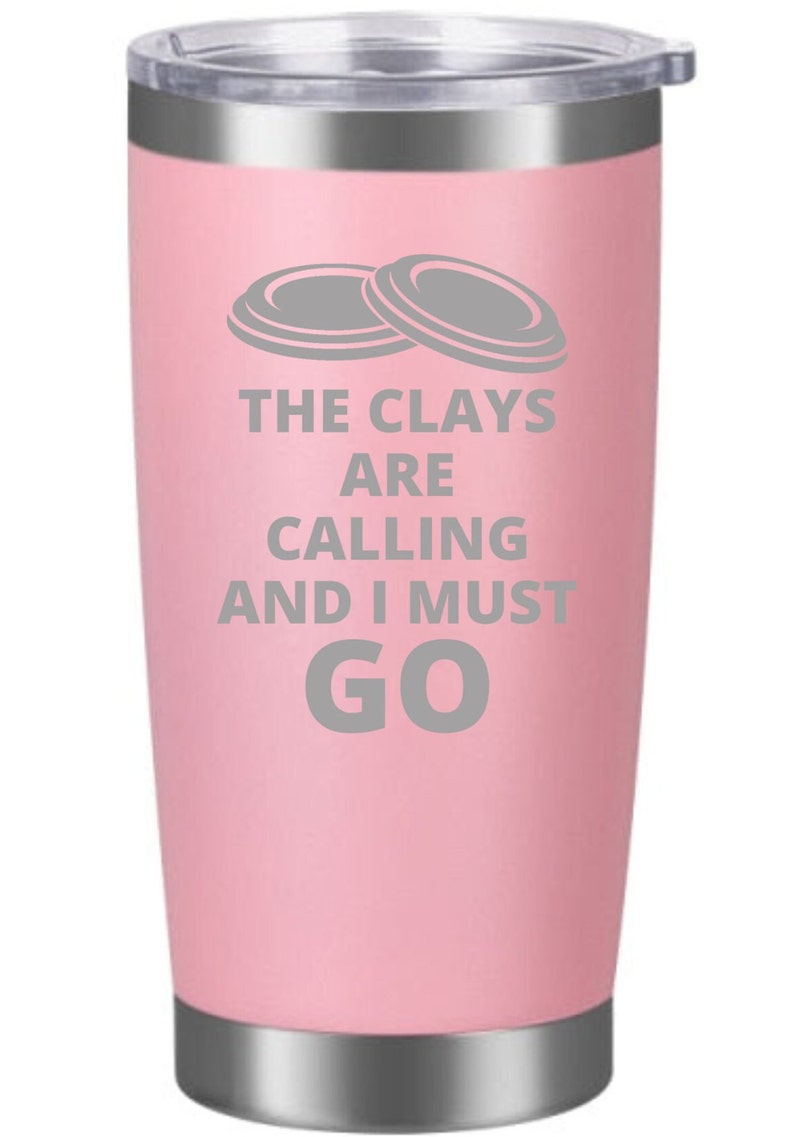 Tumbler the Clays Are Calling and I Must GO Laser Engraved Insulated 20