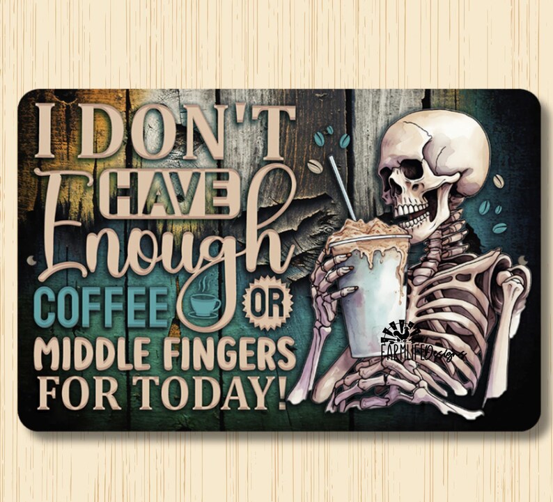 May include: A wooden sign with a skeleton holding a coffee cup. The sign reads "I don't have enough coffee or middle fingers for today!"