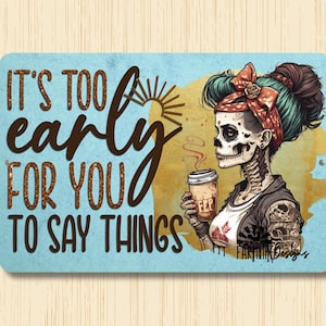 Skeleton Coffee Sign, too early, morning coffee sign coffee bar decor, coffee wall art skull lover gift, funny skeleton sign skeleton coffee