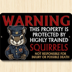 May include: A black and red warning sign with a cartoon squirrel wearing a police officer's uniform. The sign reads "WARNING THIS PROPERTY IS PROTECTED BY HIGHLY TRAINED SQUIRRELS NOT RESPONSIBLE FOR INJURY OR POSSIBLE DEATH."