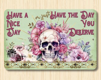 Skull Sign Have Day You Deserve, Skeleton gift, skull with flowers, skeleton sign, skull lover gift, skeleton art