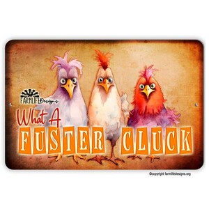 May include: A metal sign with a rustic background featuring three cartoon chickens with colorful feathers. The sign reads "What a Fuster Cluck" in orange letters.