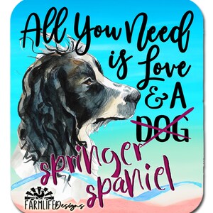 May include: A watercolor painting of a black and white Springer Spaniel dog with the text "All you need is love & a Springer Spaniel" on a blue background.
