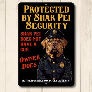 May include: Black metal sign with the text "PROTECTED BY SHAR PEI SECURITY." It features a Shar Pei dog in a police uniform. The text "SHAR PEI DOES NOT HAVE A GUN OWNER DOES" is also displayed. The bottom reads "NOT RESPONSIBLE FOR INJURY OR DEATH."