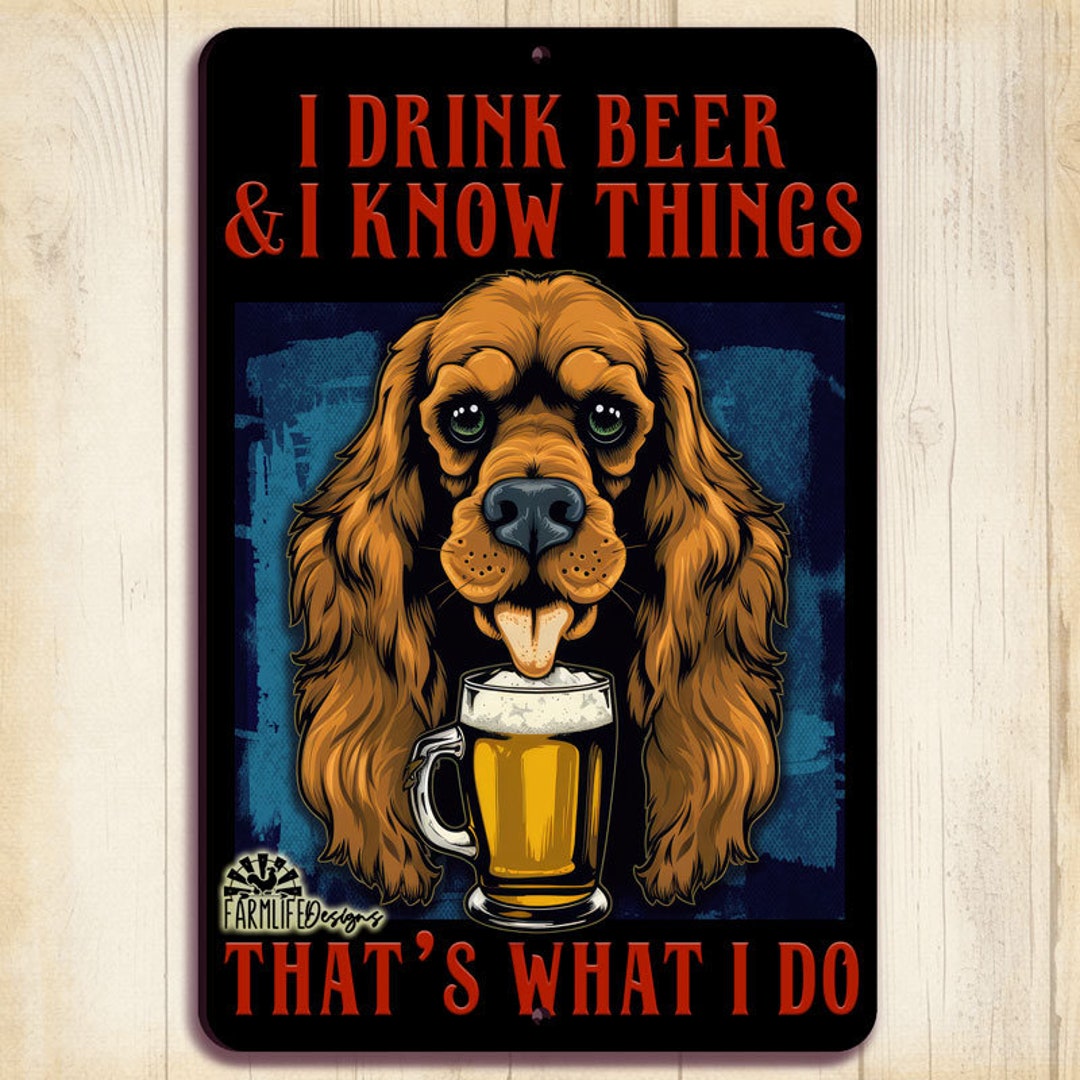 Cocker Spaniel Sign Drink Beer Know Things Funny Man Cave Dog Sign ...