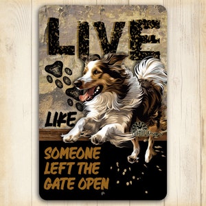 May include: A metal sign with a brown and black background featuring a cartoon border collie running with its tongue out. The sign reads "Live Life Someone Left The Gate Open".
