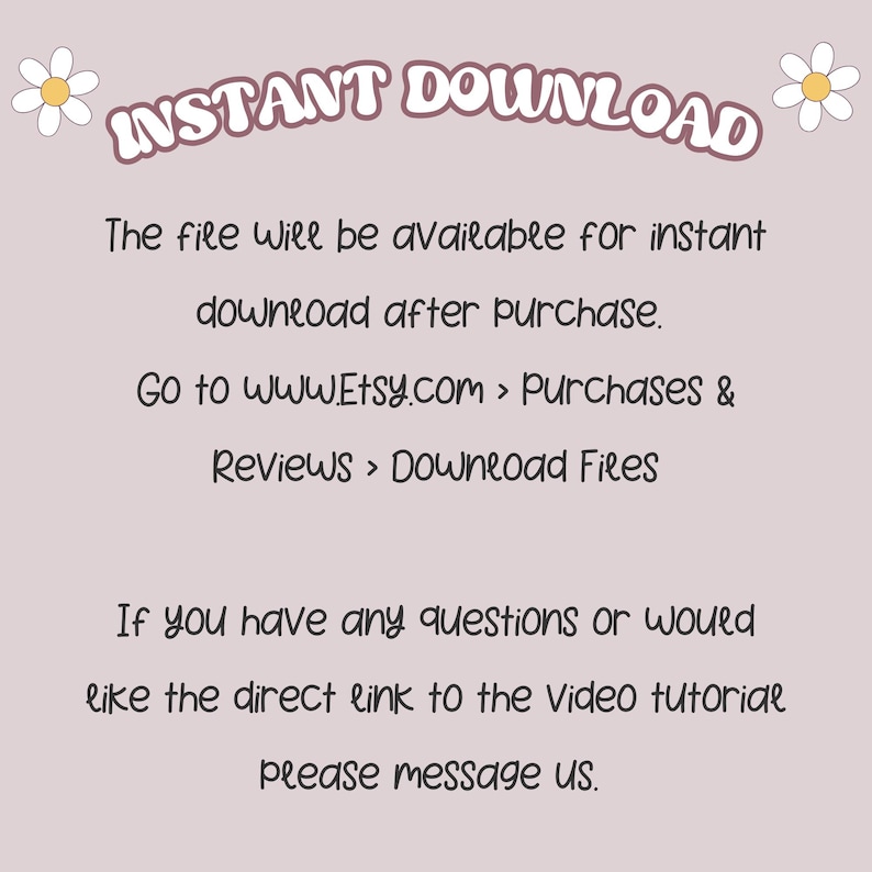 May include: A light pink digital download graphic with the words "INSTANT DOWNLOAD" in a purple, retro font. The text below explains how to download the file after purchase, with instructions to go to Etsy.com. Two daisy graphics are on the top corners.