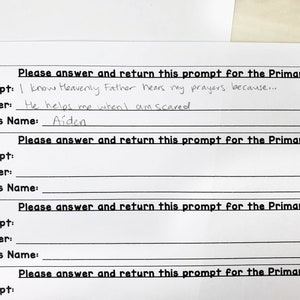 May include: A white paper form with black text featuring the heading Please answer and return this prompt for the Primary Program. The first section includes the prompt I know Heavenly Father hears my prayers because, the answer He helps me when I am scared, and the name Aiden written in pencil.