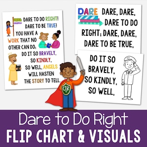 May include: A printable flip chart with colorful illustrations and text that says "Dare to Do Right! Dare to Be True! You have a work that no other can do: Do it so bravely, so kindly, so well, angels will hasten the story to tell."  The text is repeated in a different format on the other pages of the flip chart.