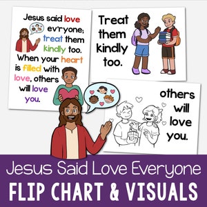 May include: A colorful flip chart with illustrations and text about loving everyone. The text says "Jesus said love ev'ryone; treat them kindly too. When your heart is filled with love, others will love you." and "Treat them kindly too." and "others will love you."
