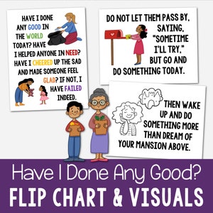 May include: A set of four colorful printable flip chart pages with illustrations and text. The text includes the phrases "Have I done any good in the world today?" and "Do not let them pass by, saying, "Sometime I'll try," but go and do something today."