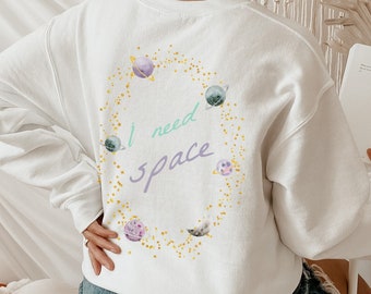 I Need Space Sweatshirt | Double-Sided Cosmic Cute Pastel Moon Star Planet | Celestial Outer Space | Spacecore Aesthetic | Vaporwave Kawaii