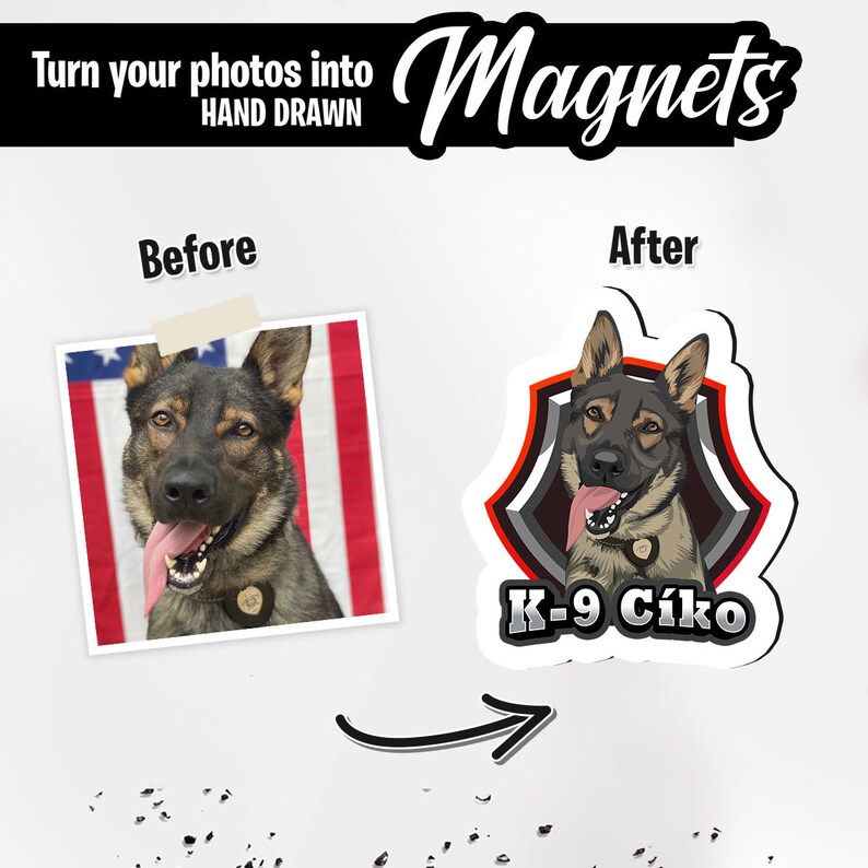 May include: A before and after image showing a custom hand-drawn magnet of a German Shepherd dog. The original photo shows the dog in front of an American flag. The magnet features a cartoon-style illustration of the dog with the text "K-9 Ciko" in a black and white shield.