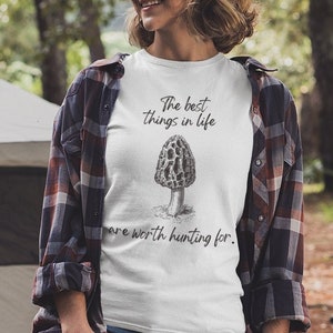 The Best Things In Life Are Worth Hunting For, Morel Mushroom Shirt, Hippie Shirt, Nature Lover,  Cottagecore, Goblincore, Mycology Shirt