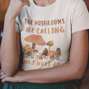 The Mushrooms Are Calling I Must Go T-Shirt, Mycology Shirt, Mycologist Shirt, Hippie Shirt, Nature Love, Fall shirt, Cottagecore Goblincore