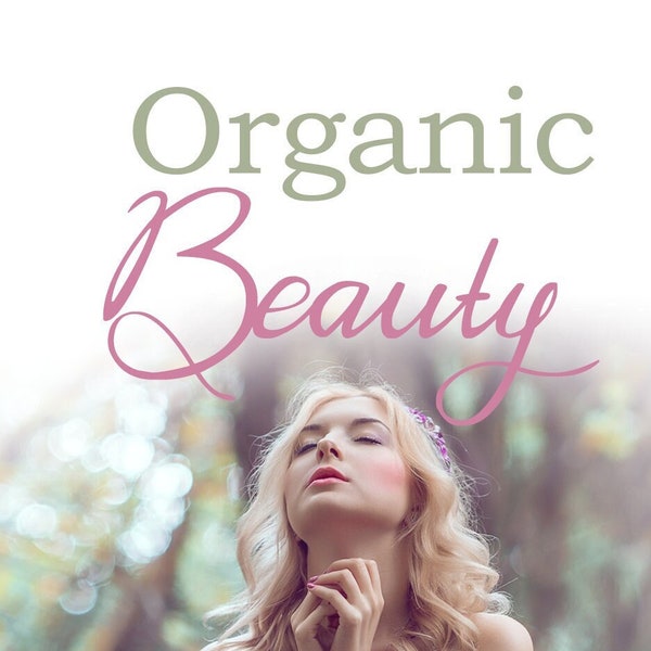 Organic Beauty - Discover How to Achieve True Natural Beauty With Organic Products : Beginners Guide To Organic Skin Care