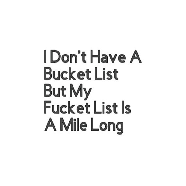 I Don't Have A Bucket List But My Fucket List Is A Mile Long - Funny Window Sticker, Hilarious, Entertaining Stickers