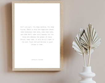 General Conference Quote | Jeffery R. Holland | Don't You Quit | Latter-Day Saint Wall Decor | Trust in God | Believe in Good Things to Come