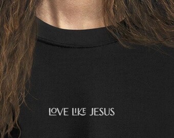 Jesus Sweatshirt Embroidered, Love Like Jesus, Christian Embroidered Shirt, Jesus Shirt, Faith Based Apparel, Embroidered Unisex Crewneck