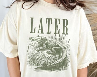 Later Alligator Comfort Colors Shirt Funny Sarcastic Trendy Graphic T-Shirt, Crocodile Shirts, Gift for Nature Lovers, Florida Beachwear