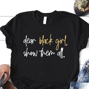 Dear Black Girl Show Them All Shirt, Faux Gold Black Girl Shirt, Gifts for Black Women,HBCU Graduation Gift, Black College Gift,MelaninRS272