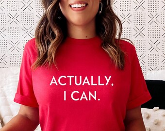 Actually I Can Shirt: Feminist Empowerment Gift
