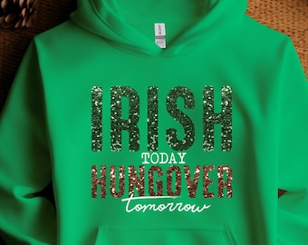 Irish Today Hungover Tomorrow Hoodie - St. Patrick's Day Drinking Team Tee