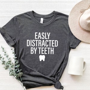 Easily Distracted By Teeth, Dentist Shirt, Dentist Gift, Dental Hygienist, Dental Student,Dental Assistant,Dentist Gifts,Dentist TshirtRS260