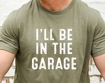 Funny Garage T-Shirt: I'll Be In The Garage - Mechanic Dad Gift