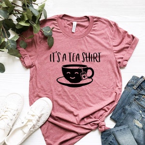 It&#39;s A Tea Shirt / Tea Shirt, Tea Lover, Tea Addict Shirt, Funny Tshirt With Sayings, Tea Lover Gift, Hipster T Shirt, RS64