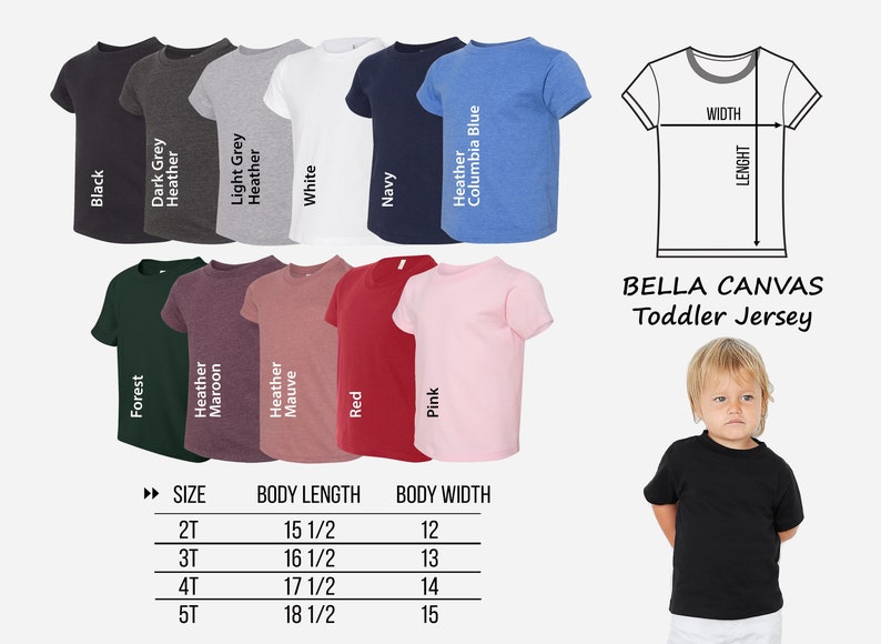 May include: A Bella Canvas Toddler Jersey t-shirt in various colors, including black, dark grey, light grey, white, navy, heather columbia blue, forest, heather maroon, heather mauve, red, and pink. The t-shirt is available in sizes 2T, 3T, 4T, and 5T. A size chart shows the body length and width for each size. The t-shirt is made of a soft, comfortable jersey fabric.