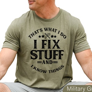 May include: A green t-shirt with a black graphic that says "That's what I do I fix stuff =and= I know things".