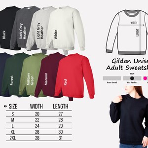 May include: A size chart for a Gildan unisex adult sweatshirt. The chart shows the width and length of the sweatshirt in inches for sizes S, M, L, XL, and 2XL. The sweatshirt is available in a variety of colors, including black, navy, forest green, military green, maroon, red, white, light grey heather, and dark grey heather.