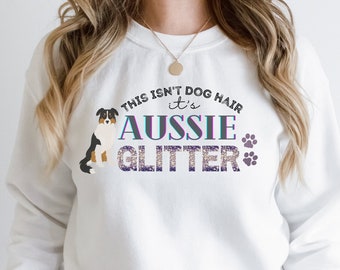 This Isn't Dog Hair It's Aussie Glitter Sweatshirt, Aussie Dog Shirt, Australian Shepherd Shirt, Funny Aussie Shepherd Tee, Aussie Dog Gift