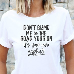 Dont Schuld mir für die Straße Ihr auf ihrem eigenen Asphalt Snarky humorvolle SVG PNG JPEG Studio3 Digital Download Datei