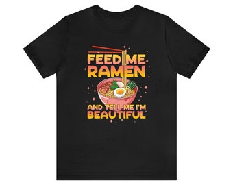 Feed Me Ramen And Tell Me I'm Beautiful T-Shirt | Kawaii Cute Tee