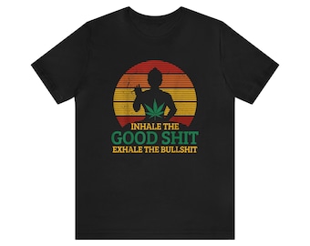 Inhale The Good Shit - Exhale The Bullshit