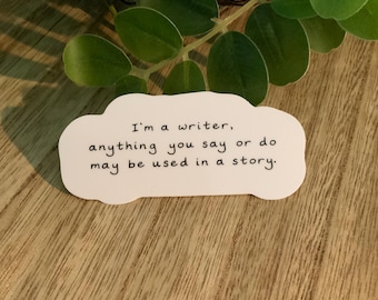 Writer Sticker | Anything You Say or Do May End Up in a Story, Author Humor