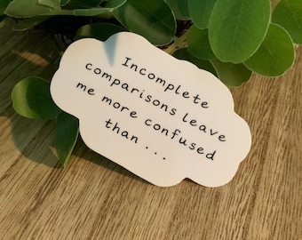 Incomplete Comparisons Leave Me More Confused Than Sticker | Grammar Nerd Gift | Editor Writer Humor