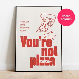 You can&#39;t make everyone happy, you&#39;re not pizza! | Kitchen Prints | A4 / A3 / A2 Fine Art print - Wall Art - Home Decor - Design Print
